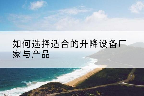 海陵电动升降平台厂家-如何选择适合的升降设备厂家与产品